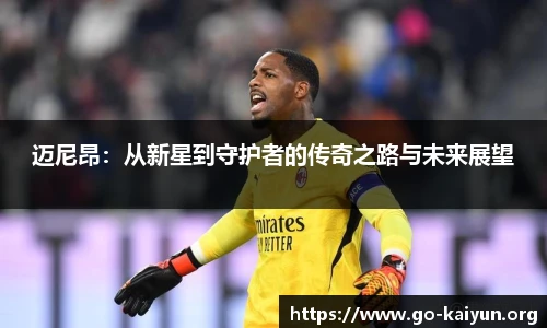迈尼昂：从新星到守护者的传奇之路与未来展望
