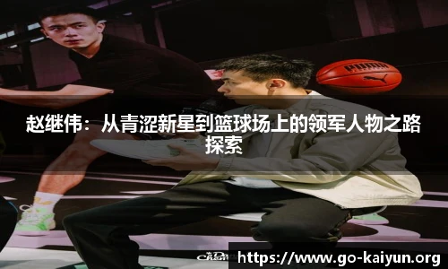 赵继伟：从青涩新星到篮球场上的领军人物之路探索
